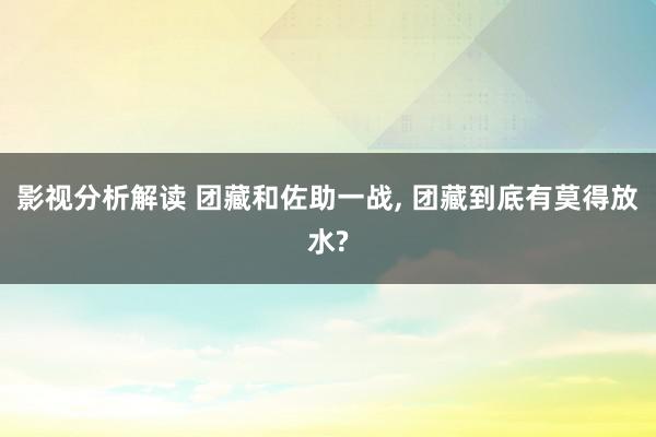 影视分析解读 团藏和佐助一战, 团藏到底有莫得放水?