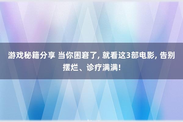 游戏秘籍分享 当你困窘了, 就看这3部电影, 告别摆烂、诊疗满满!