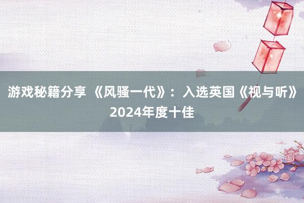 游戏秘籍分享 《风骚一代》：入选英国《视与听》2024年度十佳