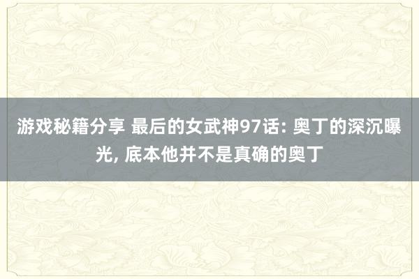 游戏秘籍分享 最后的女武神97话: 奥丁的深沉曝光, 底本他并不是真确的奥丁